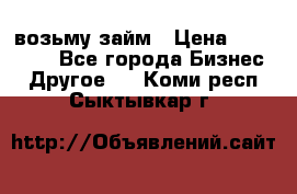 возьму займ › Цена ­ 200 000 - Все города Бизнес » Другое   . Коми респ.,Сыктывкар г.